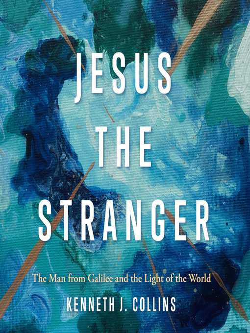 Title details for Jesus the Stranger by Kenneth J. Collins - Available